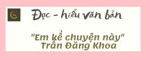 Đọc hiểu văn bản Em kể chuyện này