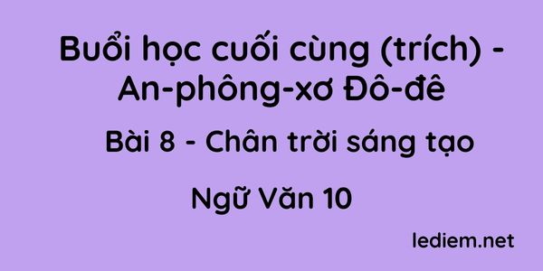 Buổi học cuối cùng Bài 8 Chân trời sáng tạo