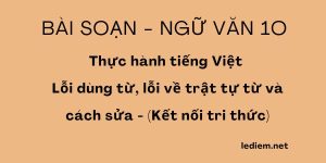 Lỗi dùng từ lỗi về trật tự từ và cách sửa ; soạn lỗi dùng từ lỗi về trật tự từ và cách sửa