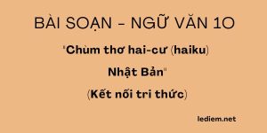 chùm thơ hai-cư nhật bản kết nối tri thức ; chùm thơ hai cư kết nối tri thức ; soạn bài chùm thơ haiku kết nối tri thức ; 