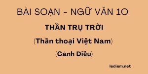 soạn thần trụ trời cánh diều ; Soạn bài Thần Trụ trời ngắn nhất ; thần trụ trời cánh diều ; thần trụ trời văn 10 cánh diều