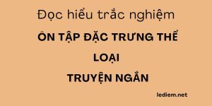 đặc trưng thể loại truyện ngắn ; trắc nghiệm đặc trưng thể loại truyện ngắn ; ôn tập đặc trưng thể loại truyện ngắn ; ôn thi đặc trưng thể loại truyện ngắn