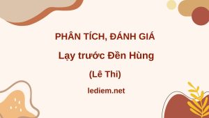 phân tích đánh giá lạy trước đền hùng ; phân tích đánh giá bài thơ lạy trước đền hùng