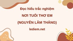 nơi tuổi thơ em ; nơi tuổi thơ em nguyễn lãm thắng ; đọc hiểu nơi tuổi thơ em ; trắc nghiệm nơi tuổi thơ em