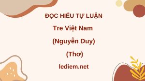 tre việt nam ; đọc hiểu tre việt nam ; Đọc hiểu Tre Việt Nam tre xanh xanh tự bao giờ