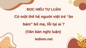 có một thế hệ người việt trẻ ăn bám bố mẹ lỗi tại ai ; đọc hiểu có một thế hệ người việt trẻ ăn bám bố mẹ lỗi tại ai ; khác với tư tưởng luôn bảo bọc