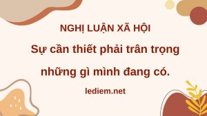 trân trọng những gì mình đang có ; sự cần thiết phải trân trọng những gì mình đang có