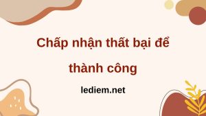 chấp nhận thất bại ; chấp nhận thất bại để thành công ; Bản thân cần chấp nhận sự thất bại như thế nào để thành công trong cuộc sống