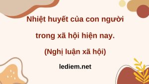 nghị luận về lòng nhiệt huyết ; Viết đoạn văn 200 chữ về lòng nhiệt huyết ; lòng nhiệt huyết nlxh