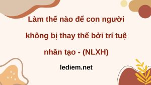 làm thế nào để con người không bị thay thế bởi trí tuệ nhân tạo