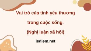 vai trò của tình yêu thương trong cuộc sống ; vai trò của tình yêu thương trong cuộc sống 200 chữ