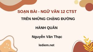 trên những chặng đường hành quân ; soạn bài trên những chặng đường hành quân ; soạn trên những chặng đường hành quân lớp 12 chân trời sáng tạo ; soạn trên những chặng đường hành quân chân trời sáng tạo