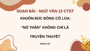 khuôn đúc đồng cổ loa ; khuôn đúc đồng cổ loa nỏ thần không chỉ là truyền thuyết ; bài soạn khuôn đúc đồng cổ loa