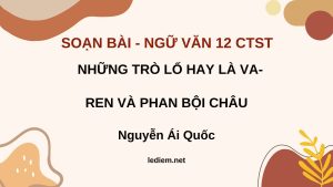 những trò lố hay là varen ; soạn bài những trò lố hay là varen ; những trò lố hay là varen và phan bội châu